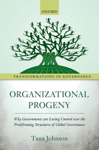 Organizational Progeny: Why Governments are Losing Control over the Proliferating Structures of Global Governance (Transformations In Governance)