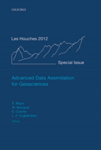 Advanced Data Assimilation for Geosciences: Lecture Notes of the Les Houches School of Physics: Special Issue, June 2012 (Lecture Notes of the Les Houches Summer School)