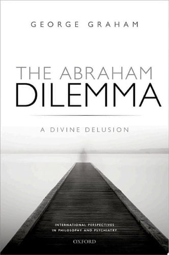 The Abraham Dilemma: A divine delusion (International Perspectives in Philosophy & Psychiatry)