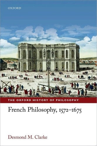French Philosophy, 1572-1675 (The Oxford History of Philosophy)