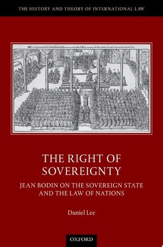 The Right of Sovereignty: Jean Bodin on the Sovereign State and the Law of Nations (The History and Theory of International Law)