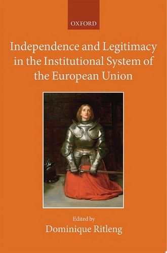 Independence and Legitimacy in the Institutional System of the European Union (Collected Courses of the Academy of European Law Book 23)