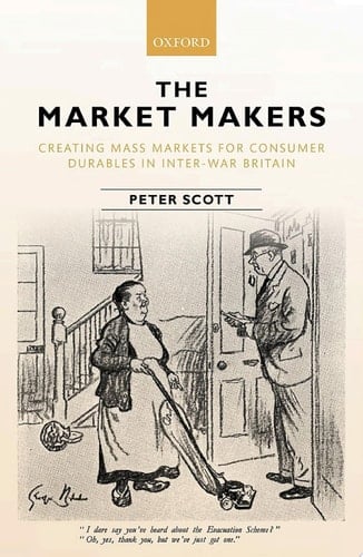 The Market Makers: Creating Mass Markets for Consumer Durables in Inter-war Britain