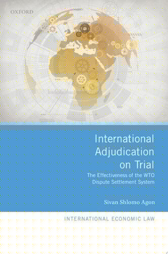 International Adjudication on Trial: The Effectiveness of the WTO Dispute Settlement System (International Economic Law Series)