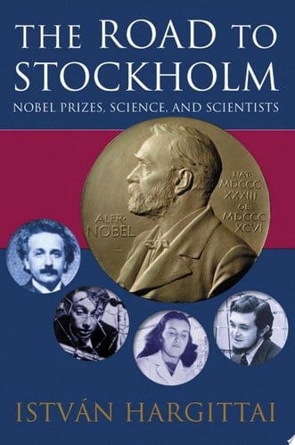 The Road to Stockholm: Nobel Prizes, Science, and Scientists: Nobel Prizes, Science and Scientists (Oxford Paperbacks)