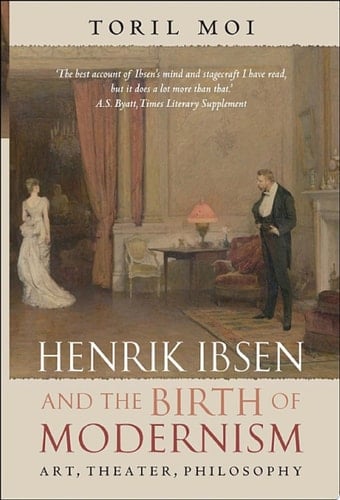 Henrik Ibsen and the Birth of Modernism: Art, Theater, Philosophy