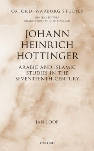 Johann Heinrich Hottinger: Arabic and Islamic Studies in the Seventeenth Century (Oxford-Warburg Studies)