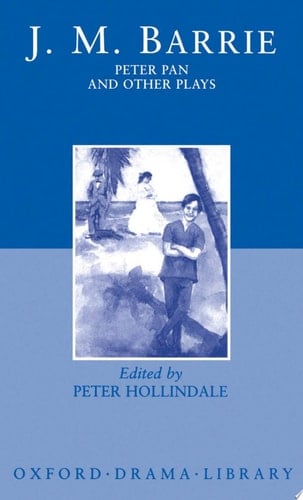 Peter Pan and Other Plays: The Admirable Crichton; Peter Pan; When Wendy Grew up; What Every Woman Knows; Mary Rose