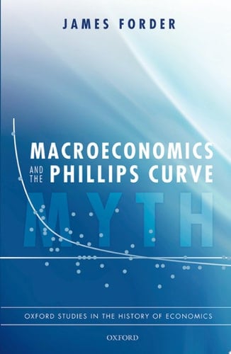 Macroeconomics and the Phillips Curve Myth (Oxford Studies in the History of Economics)