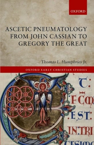 Ascetic Pneumatology from John Cassian to Gregory the Great (Oxford Early Christian Studies)