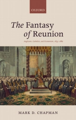 The Fantasy of Reunion: Anglicans, Catholics, and Ecumenism, 1833-1882