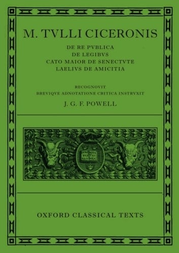 M. Tulli Ciceronis De Re Publica, De Legibus, Cato Maior de Senectute, Laelius de Amicitia (Oxford Classical Texts)