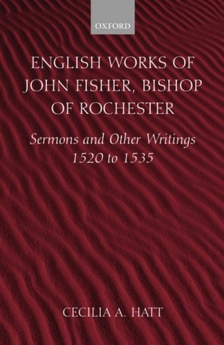English Works of John Fisher, Bishop of Rochester: Sermons and Other Writings 1520 to 1535