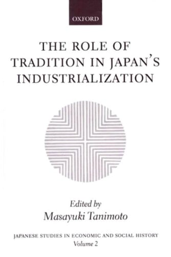 The Role of Tradition in Japan's Industrialization: Another Path to Industrialization (Japanese Studies in Economic and Social History Book 2)
