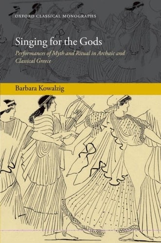 Singing for the Gods: Performances of Myth and Ritual in Archaic and Classical Greece (Oxford Classical Monographs)