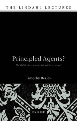 Principled Agents?: The Political Economy of Good Government (The Lindahl Lectures)