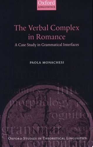 The Verbal Complex in Romance: A Case Study in Grammatical Interfaces (Oxford Studies in Theoretical Linguistics Book 9)