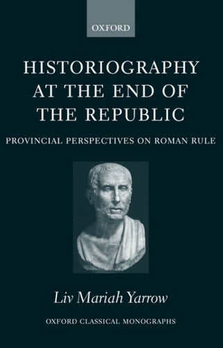 Historiography at the End of the Republic: Provincial Perspectives on Roman Rule (Oxford Classical Monographs)