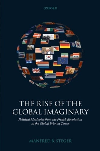 The Rise of the Global Imaginary: Political Ideologies from the French Revolution to the Global War on Terror