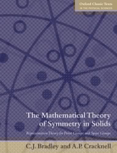 The Mathematical Theory of Symmetry in Solids: Representation Theory for Point Groups and Space Groups (Oxford Classic Texts in the Physical Sciences)