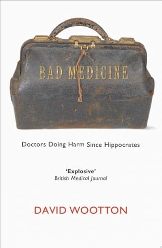 Bad Medicine: Doctors Doing Harm Since Hippocrates