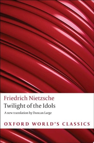 Twilight of the Idols: or How to Philosophize with a Hammer (Oxford World's Classics)