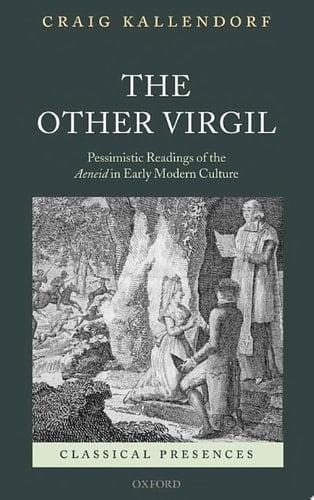 The Other Virgil: `Pessimistic' Readings of the Aeneid in Early Modern Culture (Classical Presences)