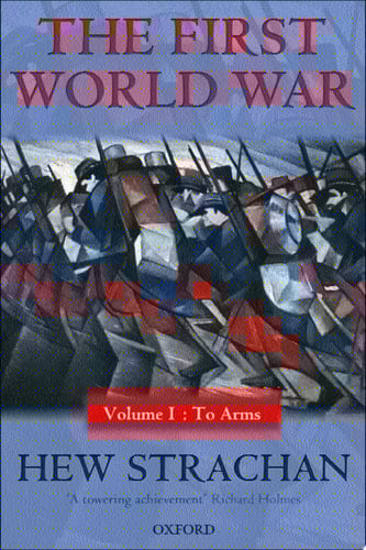 The First World War: Volume I: To Arms (First World War (Oxford) Book 1)