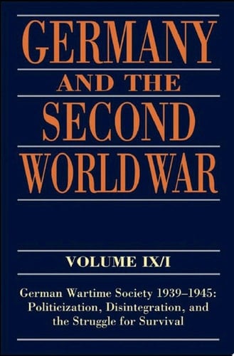 Germany and the Second World War: Volume IX/I: German Wartime Society 1939-1945: Politicization, Disintegration, and the Struggle for Survival