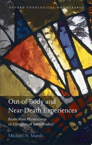 Out-of-Body and Near-Death Experiences: Brain-State Phenomena or Glimpses of Immortality? (Oxford Theological Monographs)