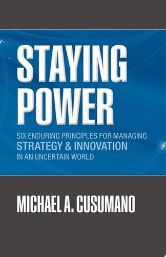 Staying Power: Six Enduring Principles for Managing Strategy and Innovation in an Uncertain World (Lessons from Microsoft, Apple, Intel, Google, Toyota ... (Clarendon Lectures in Management Studies)