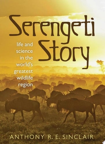 Serengeti Story: Life and Science in the World's Greatest Wildlife Region