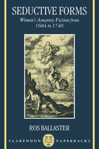 Seductive Forms: Women's Amatory Fiction from 1684 to 1740 (Clarendon Paperbacks)
