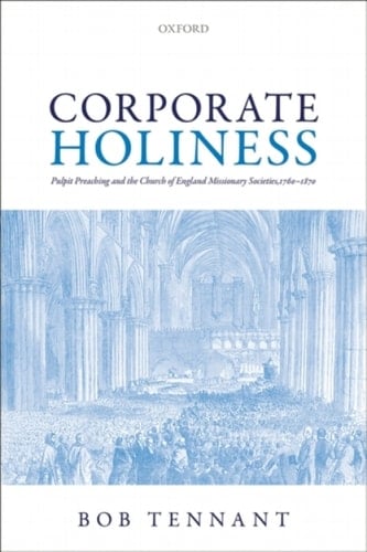 Corporate Holiness: Pulpit Preaching and the Church of England Missionary Societies, 1760-1870