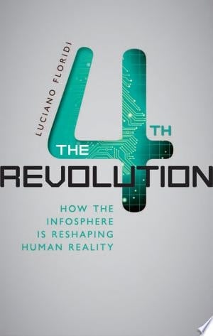 Fourth Revolution: How the Infosphere Is Reshaping Human Reality