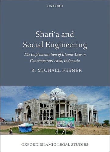 Shari'a and Social Engineering: The Implementation of Islamic Law in Contemporary Aceh, Indonesia (Oxford Islamic Legal Studies)
