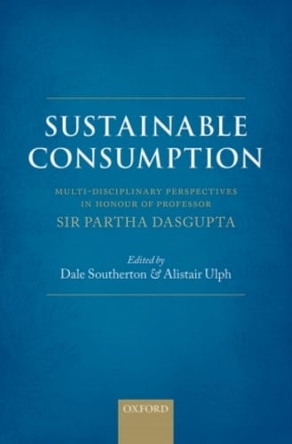 Sustainable Consumption: Multi-disciplinary Perspectives In Honour of Professor Sir Partha Dasgupta