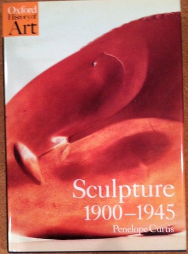 Sculpture 1900-1945 (Oxford History of Art)
