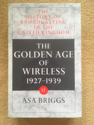 The History of Broadcasting in the United Kingdom: Volume II: The Golden Age of Wireless (History of Broadcasting)