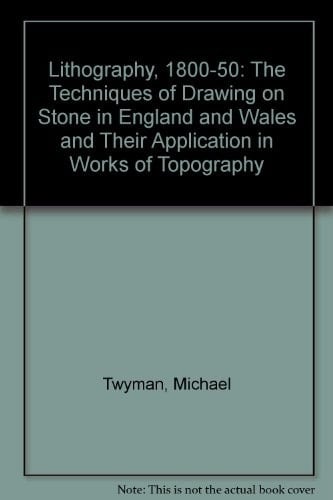 Lithography, 1800-1850: The Techniques of Drawing on Stone in England and France and Their Application to Works of Typography