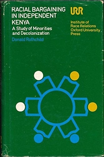 Racial bargaining in independent Kenya;: A study of minorities and decolonization (Institute of Race Relations)
