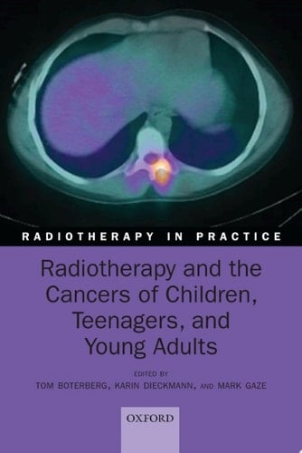 Radiotherapy and the Cancers of Children, Teenagers, and Young Adults (Radiotherapy in Practice)