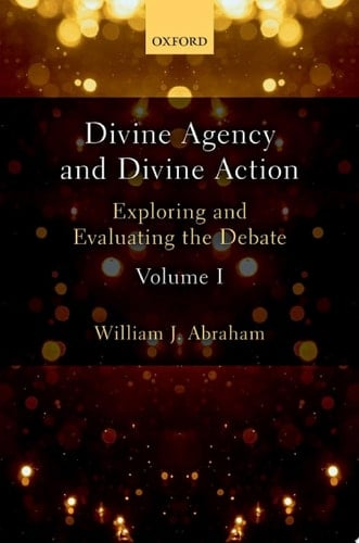 Divine Agency and Divine Action, Volume I: Exploring and Evaluating the Debate