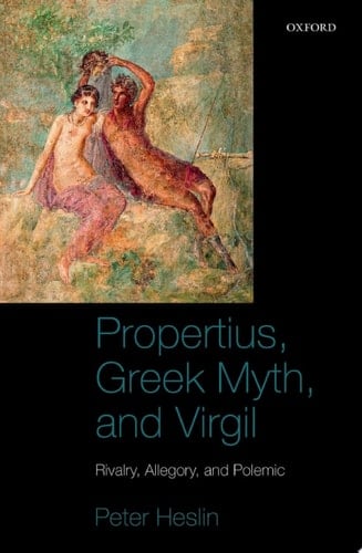 Propertius, Greek Myth, and Virgil: Rivalry, Allegory, and Polemic