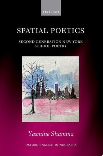 Spatial Poetics: Second Generation New York School Poetry (Oxford English Monographs)