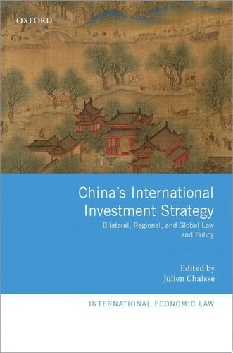 China's International Investment Strategy: Bilateral, Regional, and Global Law and Policy (International Economic Law Series)