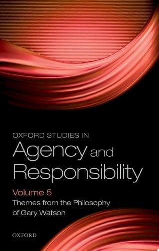 Oxford Studies in Agency and Responsibility Volume 5: Themes from the Philosophy of Gary Watson