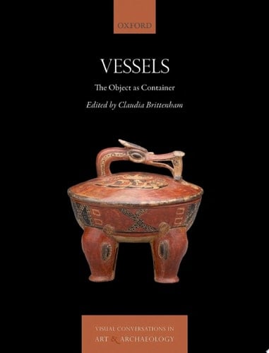 Vessels: The Object as Container (Visual Conversations in Art and Archaeology Series)