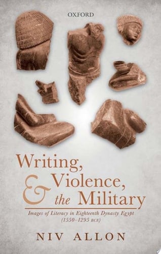 Writing, Violence, And The Military: Images Of Literacy In Eighteenth Dynasty Egypt (1550-1295 Bce)