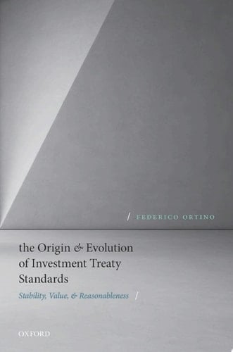 The Origin and Evolution of Investment Treaty Standards: Stability, Value, and Reasonableness